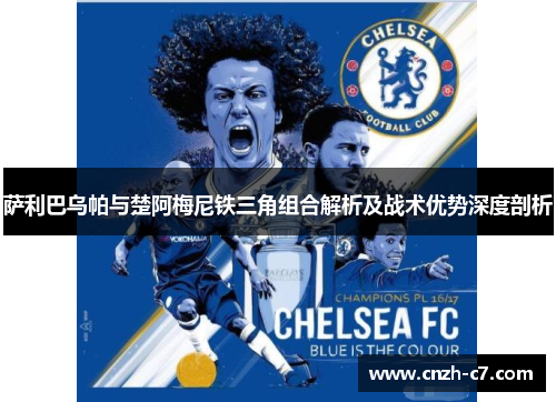 萨利巴乌帕与楚阿梅尼铁三角组合解析及战术优势深度剖析 萨利巴乌帕与楚阿梅尼铁三角组合解析及战术优势深度剖析