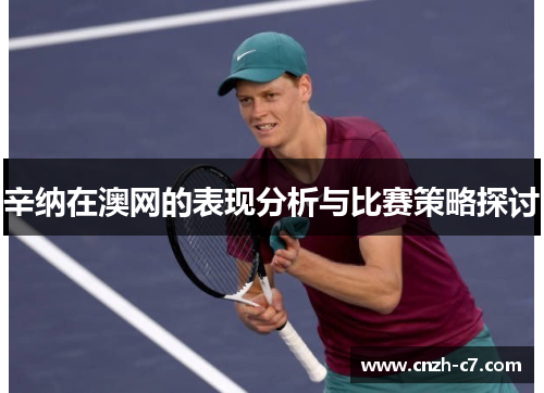 辛纳在澳网的表现分析与比赛策略探讨