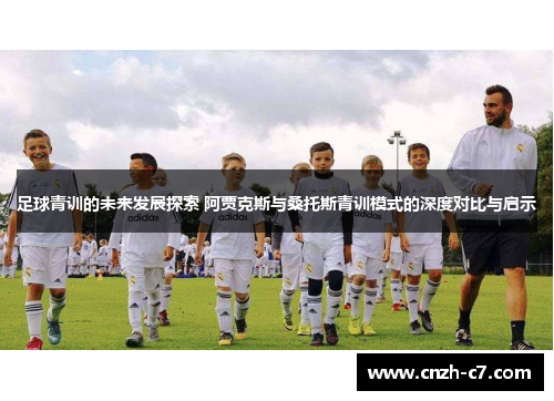 足球青训的未来发展探索 阿贾克斯与桑托斯青训模式的深度对比与启示