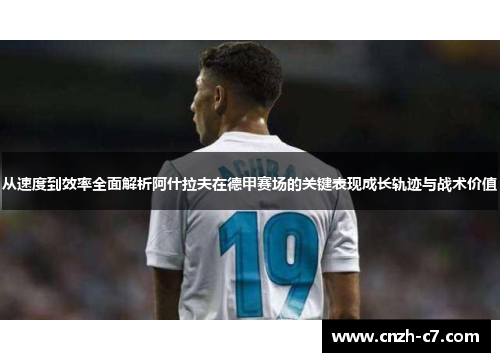 从速度到效率全面解析阿什拉夫在德甲赛场的关键表现成长轨迹与战术价值 从速度到效率全面解析阿什拉夫在德甲赛场的关键表现成长轨迹与战术价值