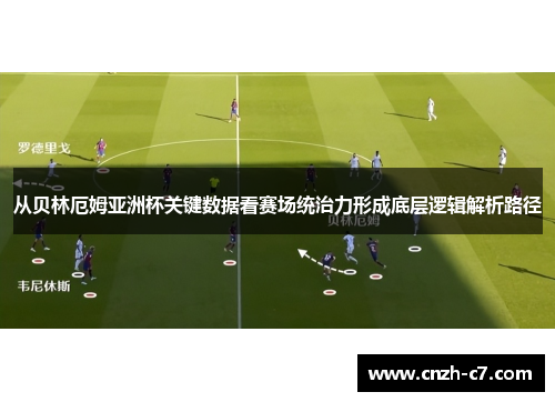 从贝林厄姆亚洲杯关键数据看赛场统治力形成底层逻辑解析路径 从贝林厄姆亚洲杯关键数据看赛场统治力形成底层逻辑解析路径
