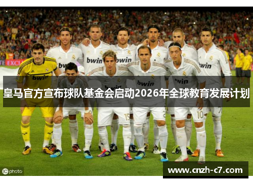 皇马官方宣布球队基金会启动2026年全球教育发展计划
