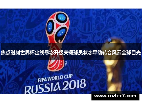 焦点时刻世界杯出线悬念升级关键球员状态牵动转会风云全球目光