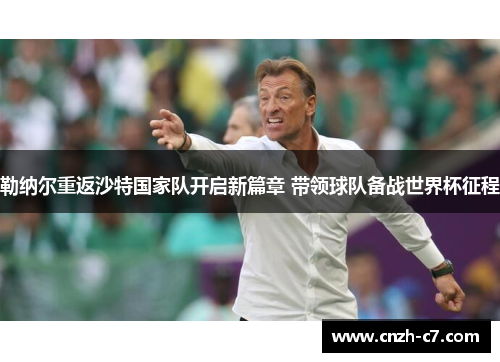 勒纳尔重返沙特国家队开启新篇章 带领球队备战世界杯征程
